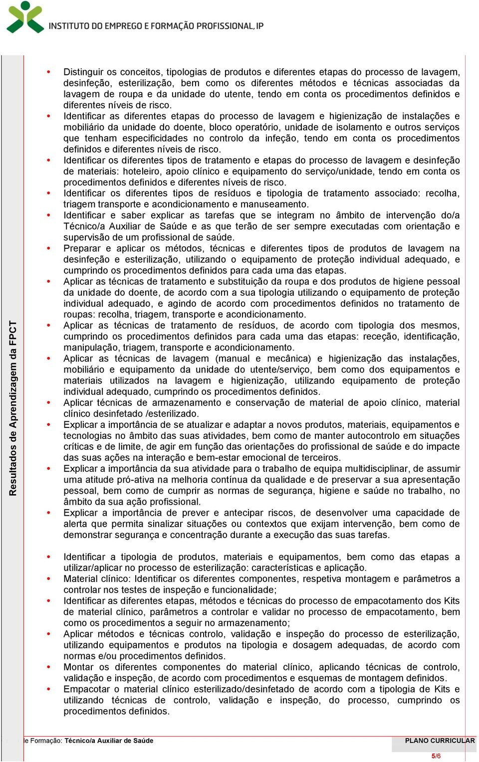 Identificar as diferentes etapas do processo de lavagem e higienização de instalações e mobiliário da unidade do doente, bloco operatório, unidade de isolamento e outros serviços que tenham