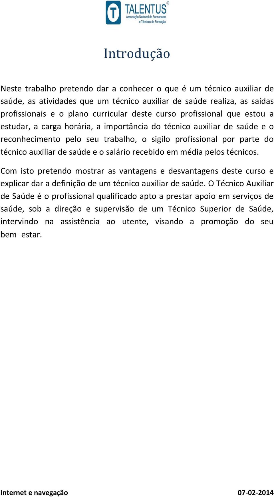 e o salário recebido em média pelos técnicos. Com isto pretendo mostrar as vantagens e desvantagens deste curso e explicar dar a definição de um técnico auxiliar de saúde.