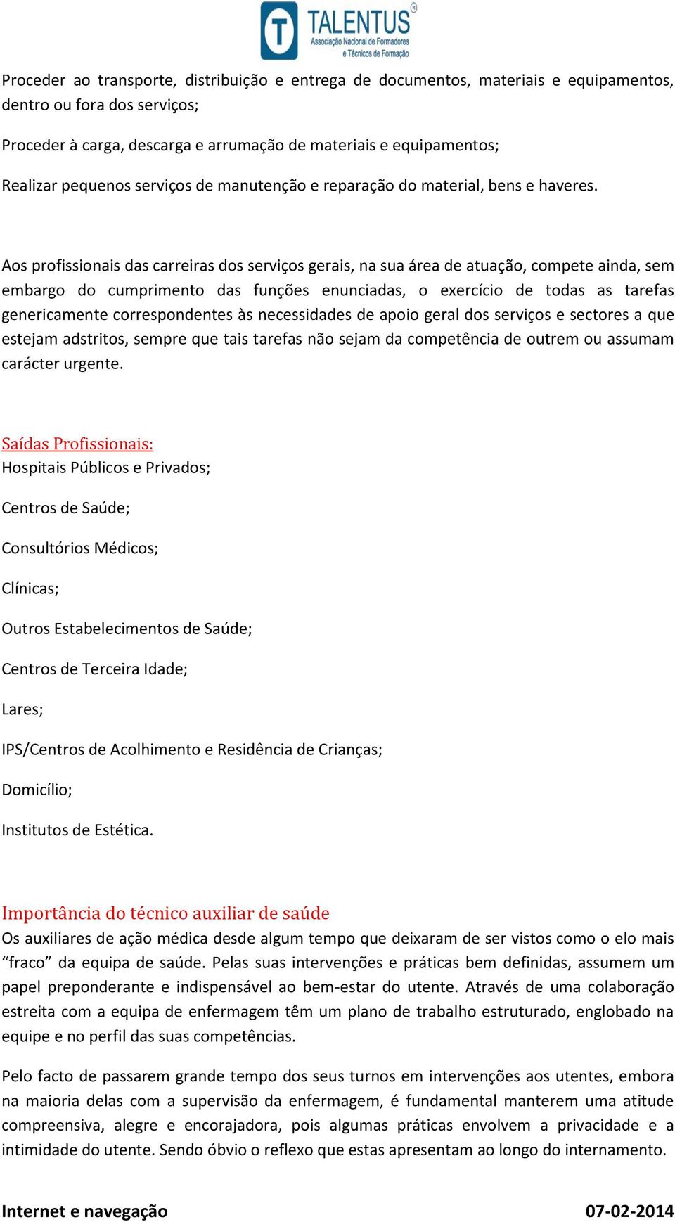 Aos profissionais das carreiras dos serviços gerais, na sua área de atuação, compete ainda, sem embargo do cumprimento das funções enunciadas, o exercício de todas as tarefas genericamente