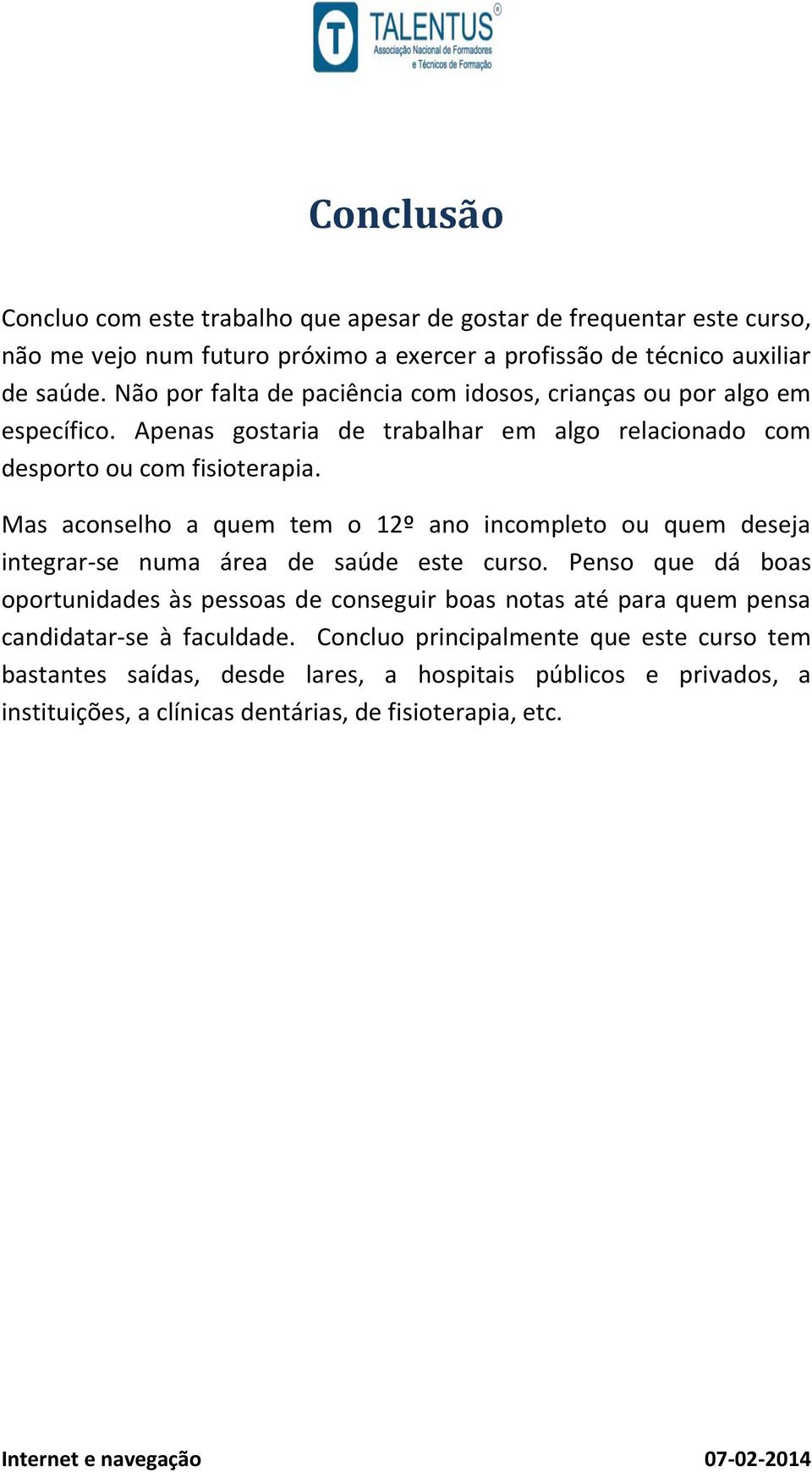 Mas aconselho a quem tem o 12º ano incompleto ou quem deseja integrar-se numa área de saúde este curso.