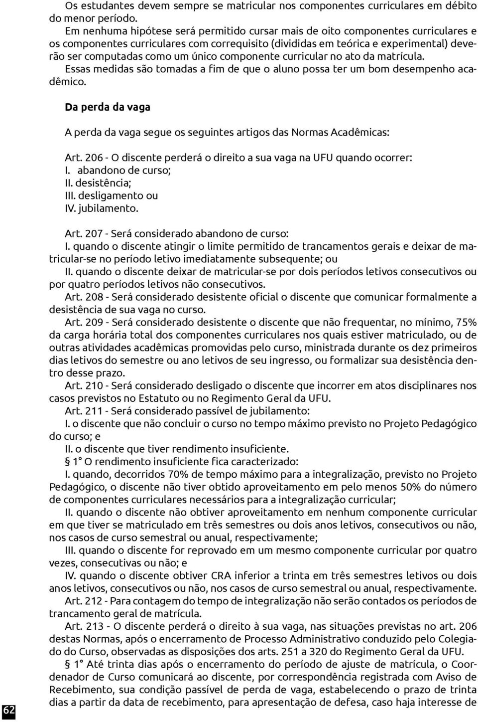 único componente curricular no ato da matrícula. Essas medidas são tomadas a fim de que o aluno possa ter um bom desempenho acadêmico.