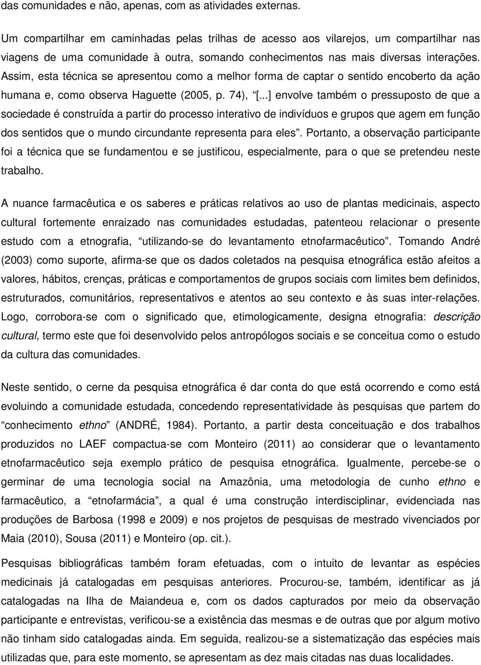 Assim, esta técnica se apresentou como a melhor forma de captar o sentido encoberto da ação humana e, como observa Haguette (2005, p. 74), [.