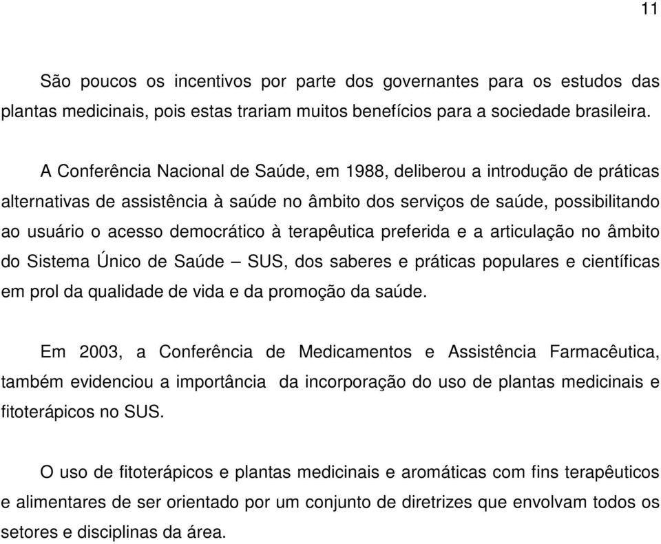 terapêutica preferida e a articulação no âmbito do Sistema Único de Saúde SUS, dos saberes e práticas populares e científicas em prol da qualidade de vida e da promoção da saúde.