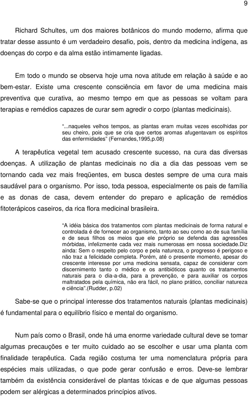 Existe uma crescente consciência em favor de uma medicina mais preventiva que curativa, ao mesmo tempo em que as pessoas se voltam para terapias e remédios capazes de curar sem agredir o corpo