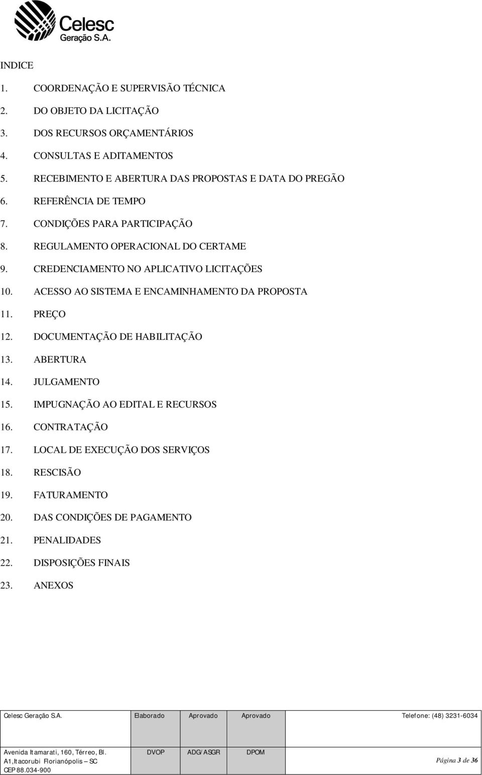 CREDENCIAMENTO NO APLICATIVO LICITAÇÕES 10. ACESSO AO SISTEMA E ENCAMINHAMENTO DA PROPOSTA 11. PREÇO 12. DOCUMENTAÇÃO DE HABILITAÇÃO 13. ABERTURA 14.