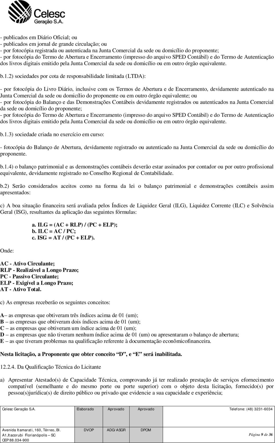 1.2) sociedades por cota de responsabilidade limitada (LTDA): - por fotocópia do Livro Diário, inclusive com os Termos de Abertura e de Encerramento, devidamente autenticado na Junta Comercial da