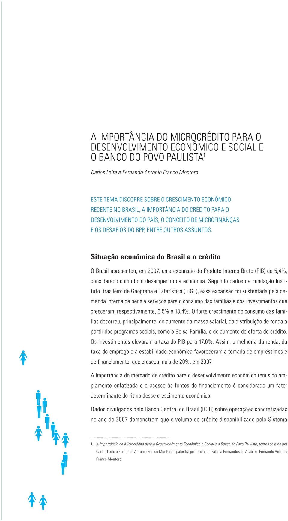 Situação econômica do Brasil e o crédito O Brasil apresentou, em 2007, uma expansão do Produto Interno Bruto (PIB) de 5,4%, considerado como bom desempenho da economia.