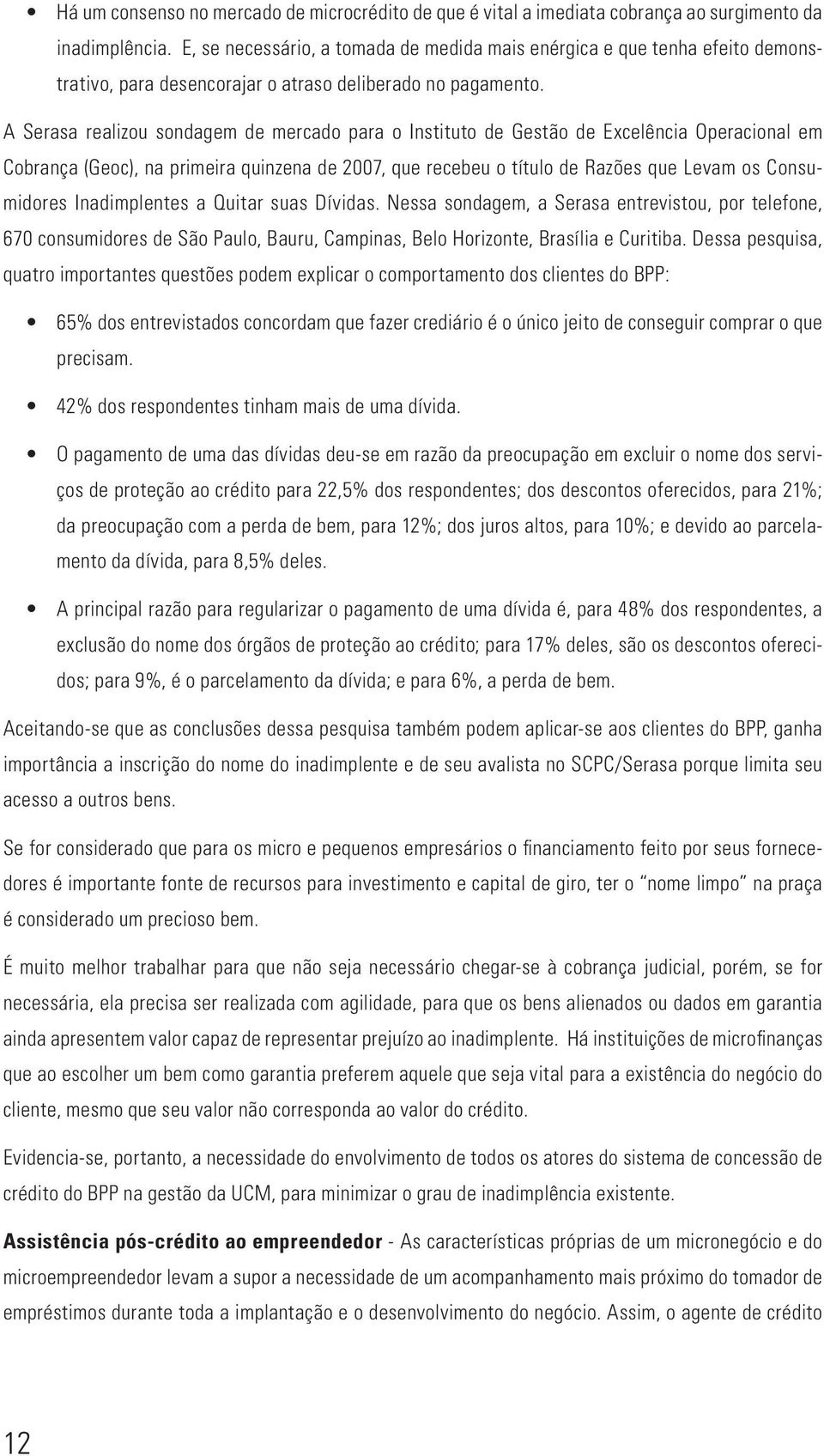 A Serasa realizou sondagem de mercado para o Instituto de Gestão de Excelência Operacional em Cobrança (Geoc), na primeira quinzena de 2007, que recebeu o título de Razões que Levam os Consumidores