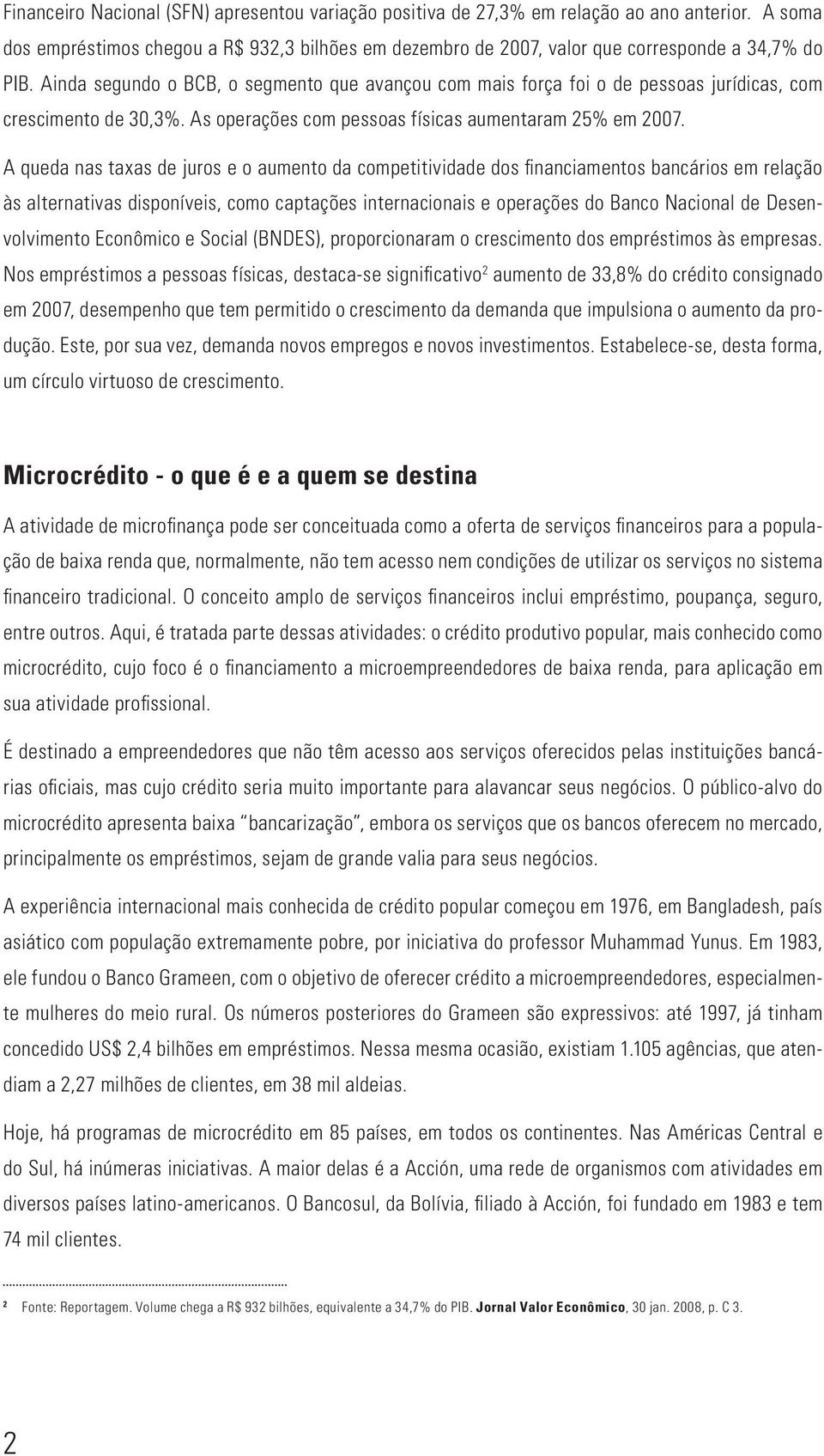 A queda nas taxas de juros e o aumento da competitividade dos financiamentos bancários em relação às alternativas disponíveis, como captações internacionais e operações do Banco Nacional de