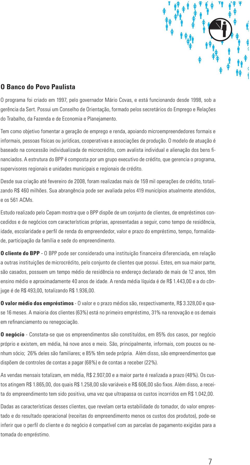 Tem como objetivo fomentar a geração de emprego e renda, apoiando microempreendedores formais e informais, pessoas físicas ou jurídicas, cooperativas e associações de produção.