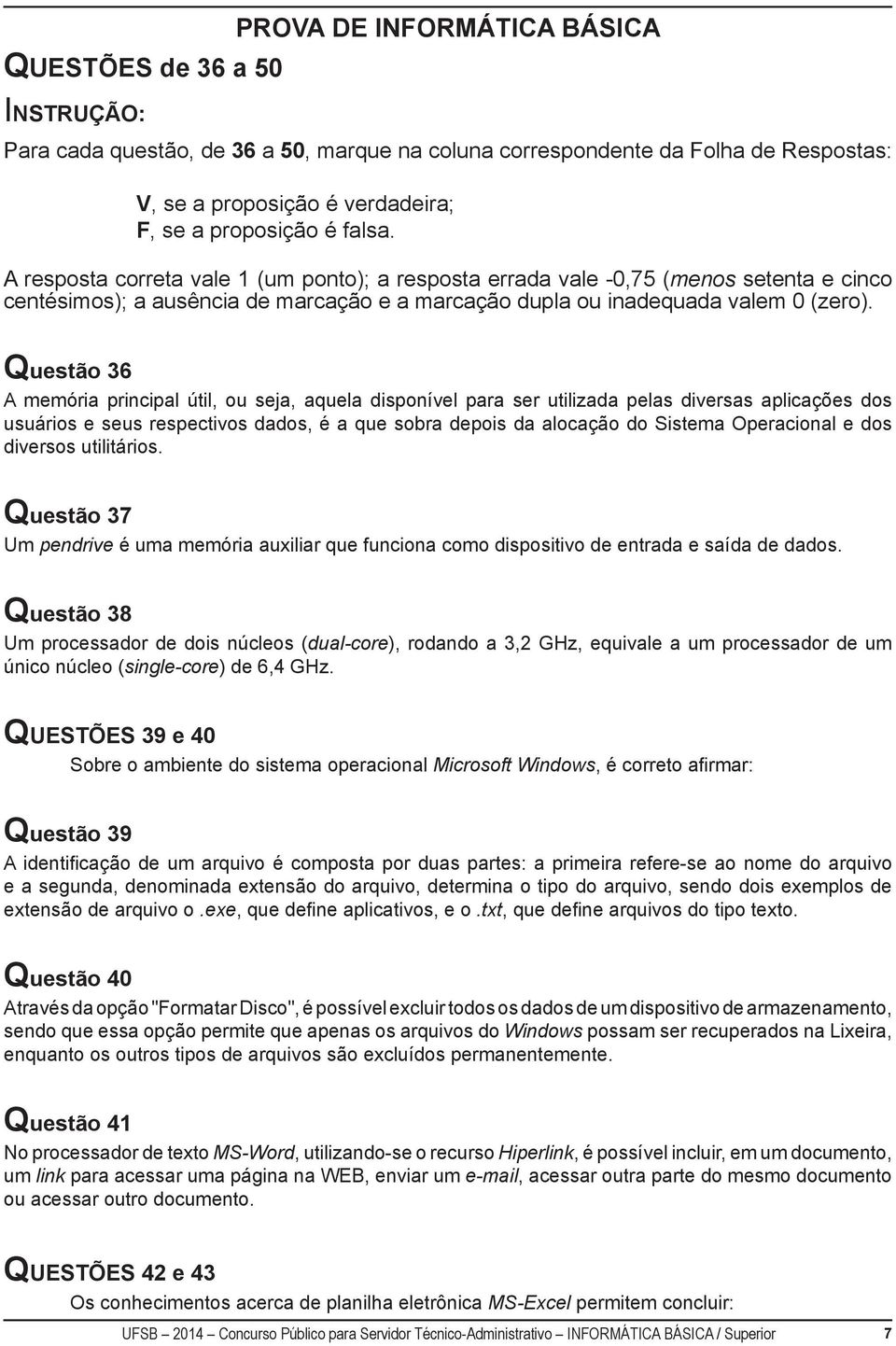 Questão 36 A memória principal útil, ou seja, aquela disponível para ser utilizada pelas diversas aplicações dos usuários e seus respectivos dados, é a que sobra depois da alocação do Sistema