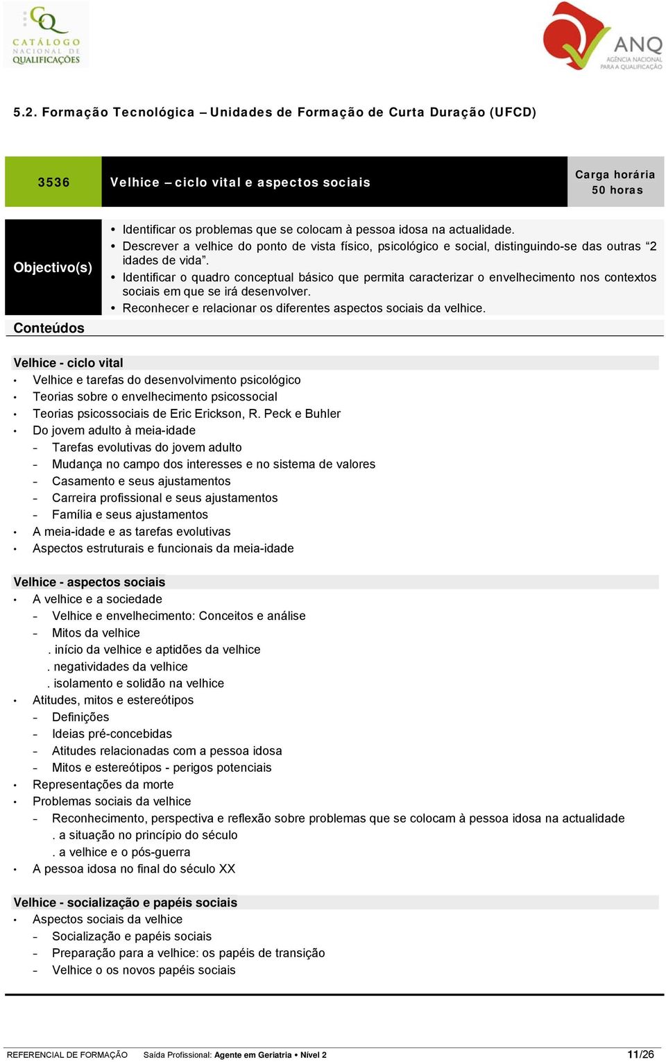 Identificar o quadro conceptual básico que permita caracterizar o envelhecimento nos contextos sociais em que se irá desenvolver. Reconhecer e relacionar os diferentes aspectos sociais da velhice.