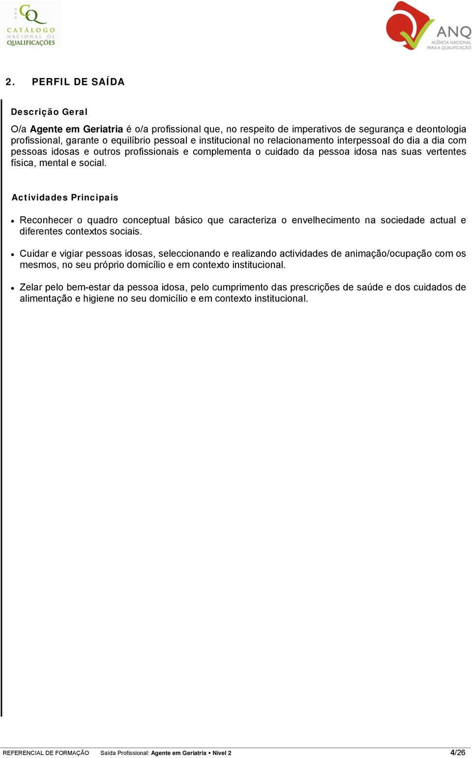 Actividades Principais Reconhecer o quadro conceptual básico que caracteriza o envelhecimento na sociedade actual e diferentes contextos sociais.