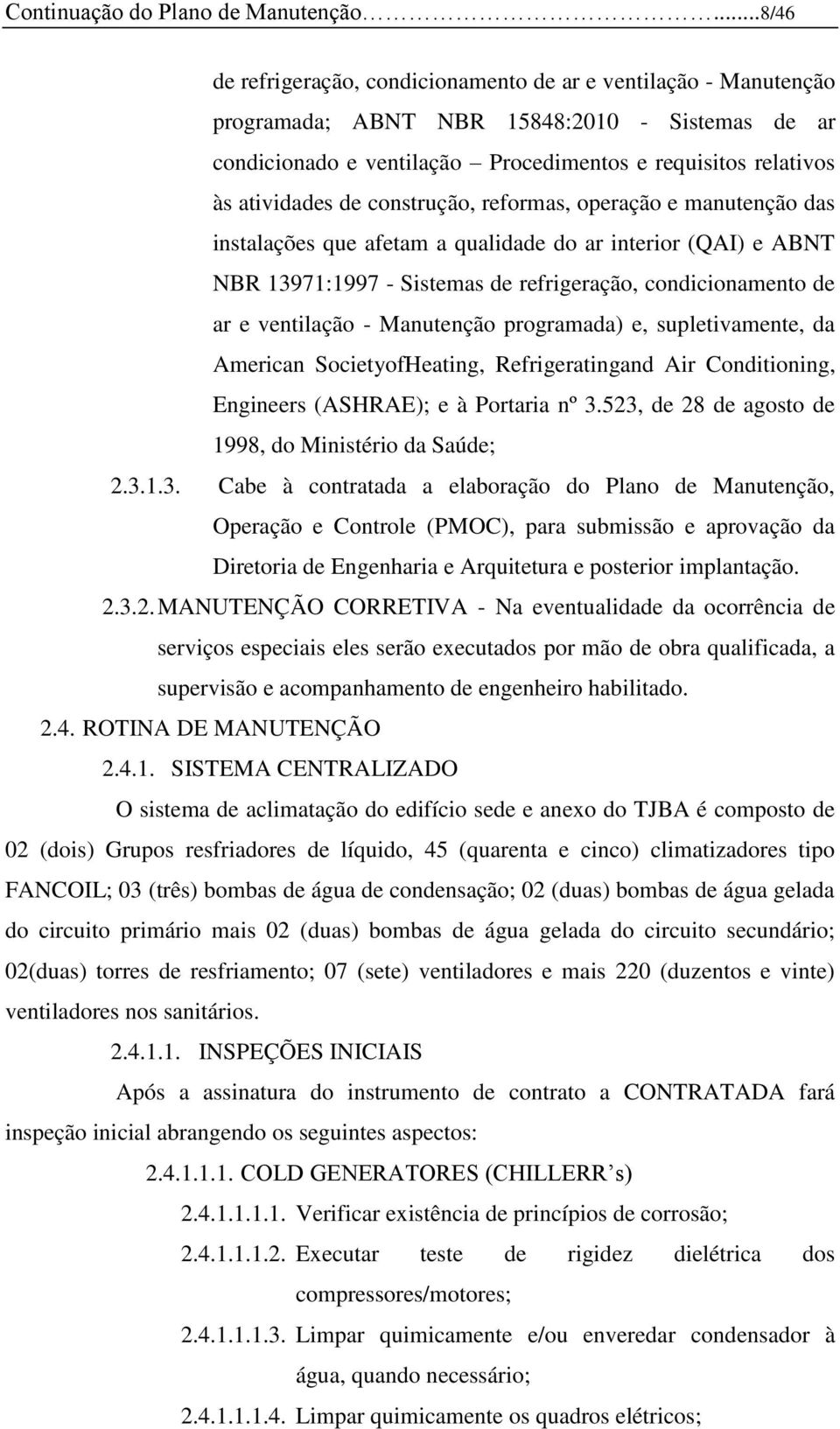 de construção, reformas, operação e manutenção das instalações que afetam a qualidade do ar interior (QAI) e ABNT NBR 13971:1997 - Sistemas de refrigeração, condicionamento de ar e ventilação -