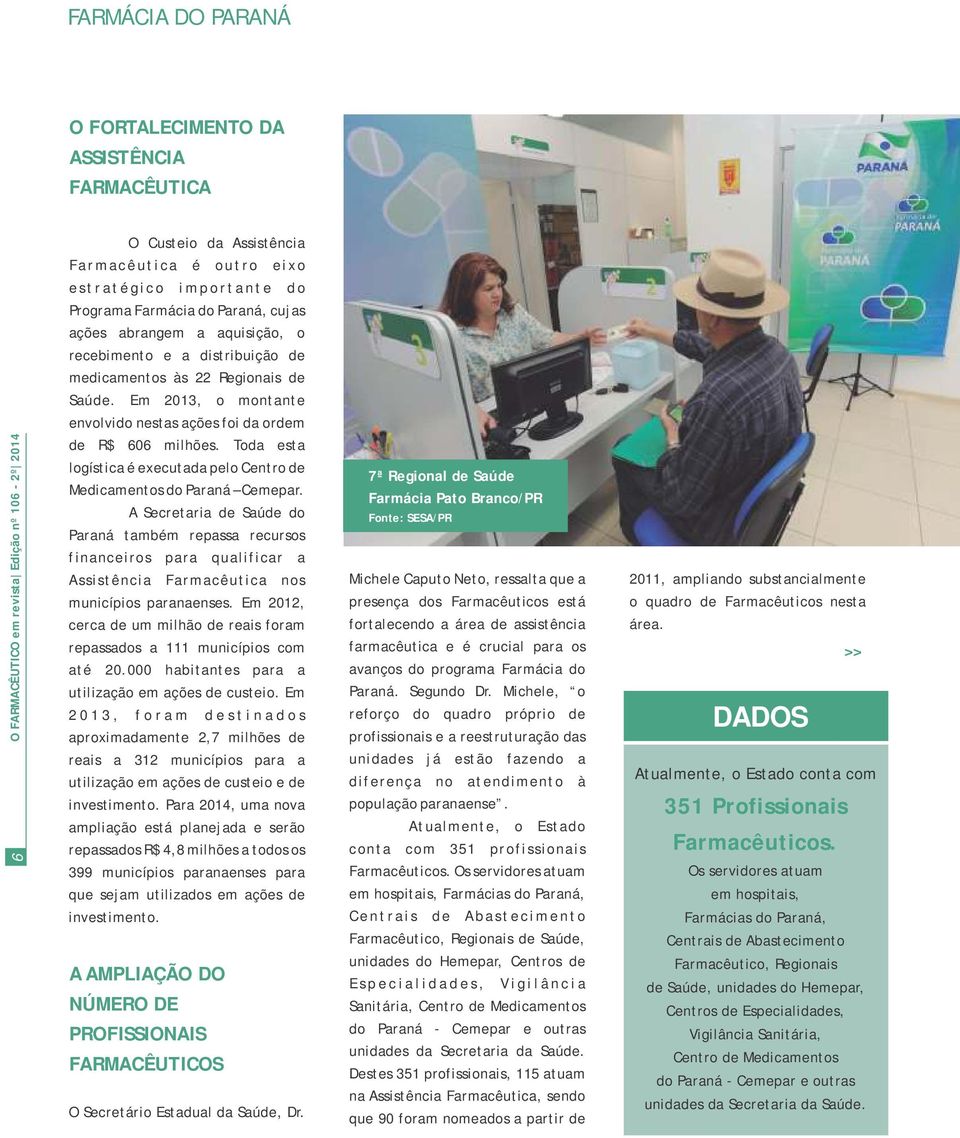 Em 2013, o montante envolvido nestas ações foi da ordem O FARMACÊUTICO em revista Edição nº 106-2º 2014 6 de R$ 606 milhões.