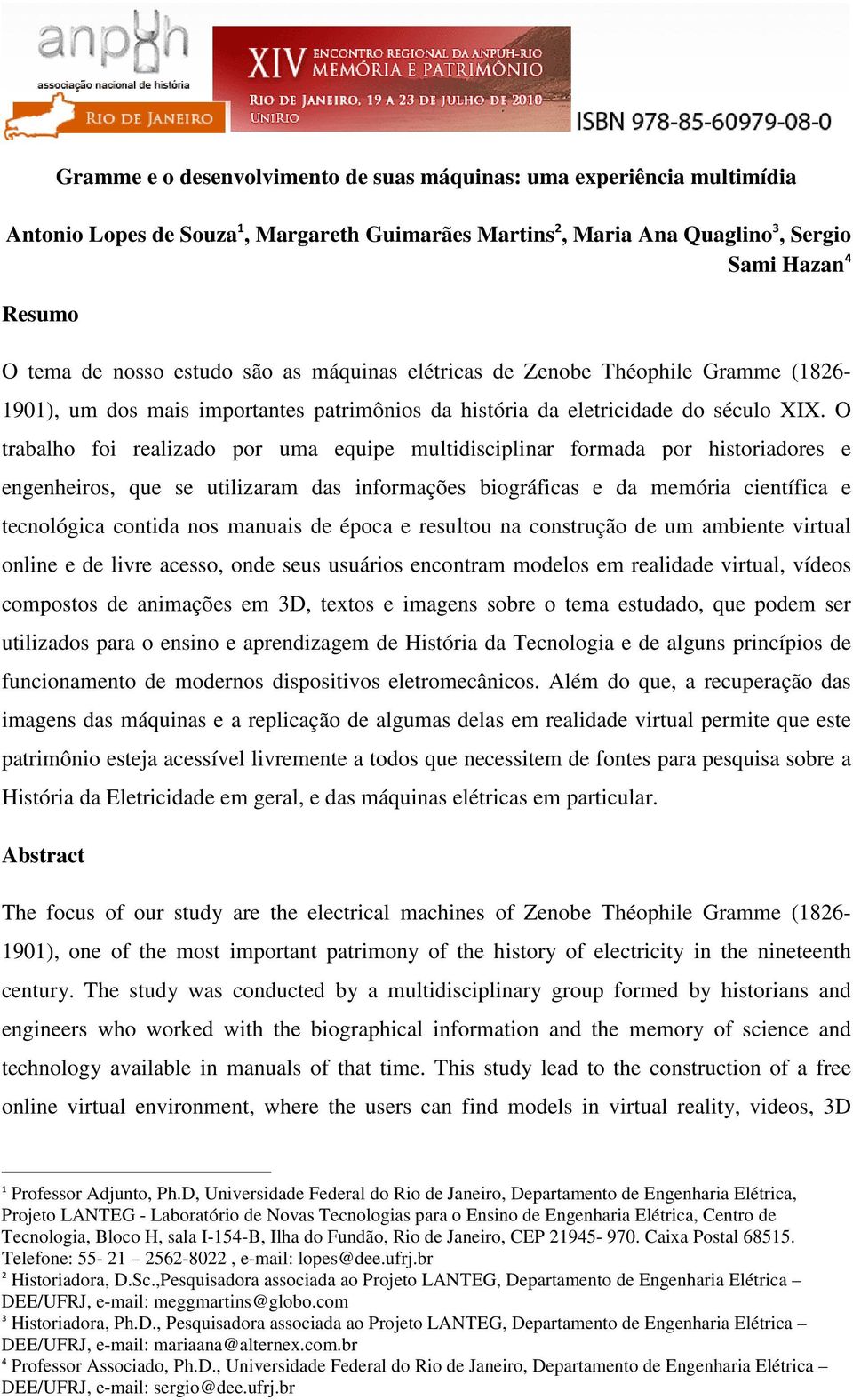 O trabalho foi realizado por uma equipe multidisciplinar formada por historiadores e engenheiros, que se utilizaram das informações biográficas e da memória científica e tecnológica contida nos