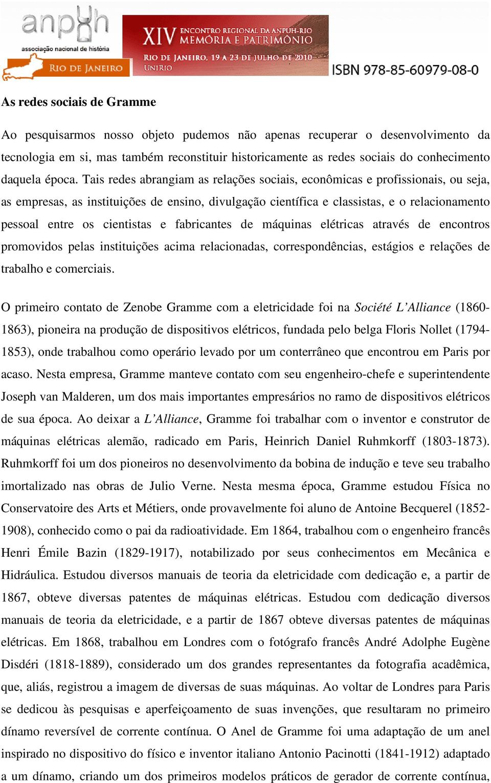 Tais redes abrangiam as relações sociais, econômicas e profissionais, ou seja, as empresas, as instituições de ensino, divulgação científica e classistas, e o relacionamento pessoal entre os