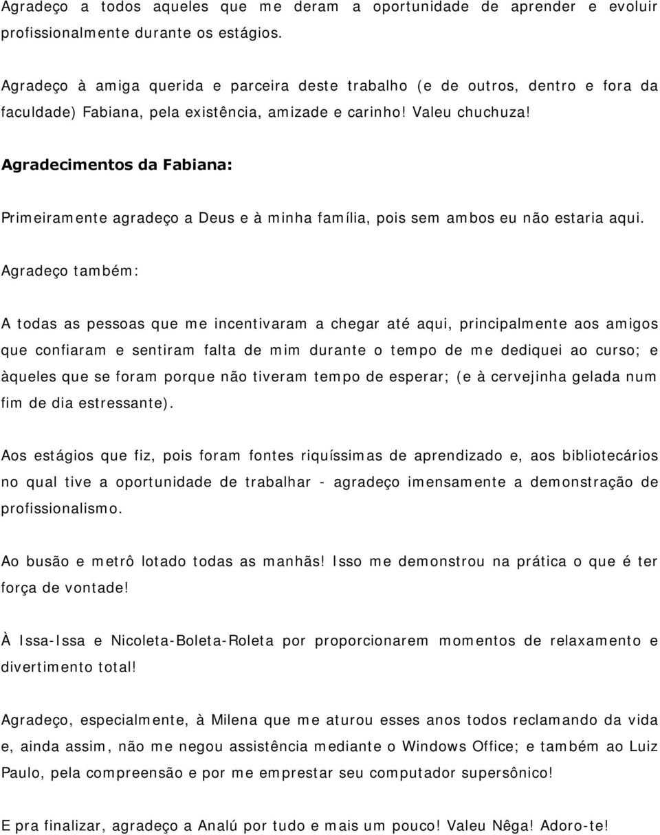 Agradecimentos da Fabiana: Primeiramente agradeço a Deus e à minha família, pois sem ambos eu não estaria aqui.