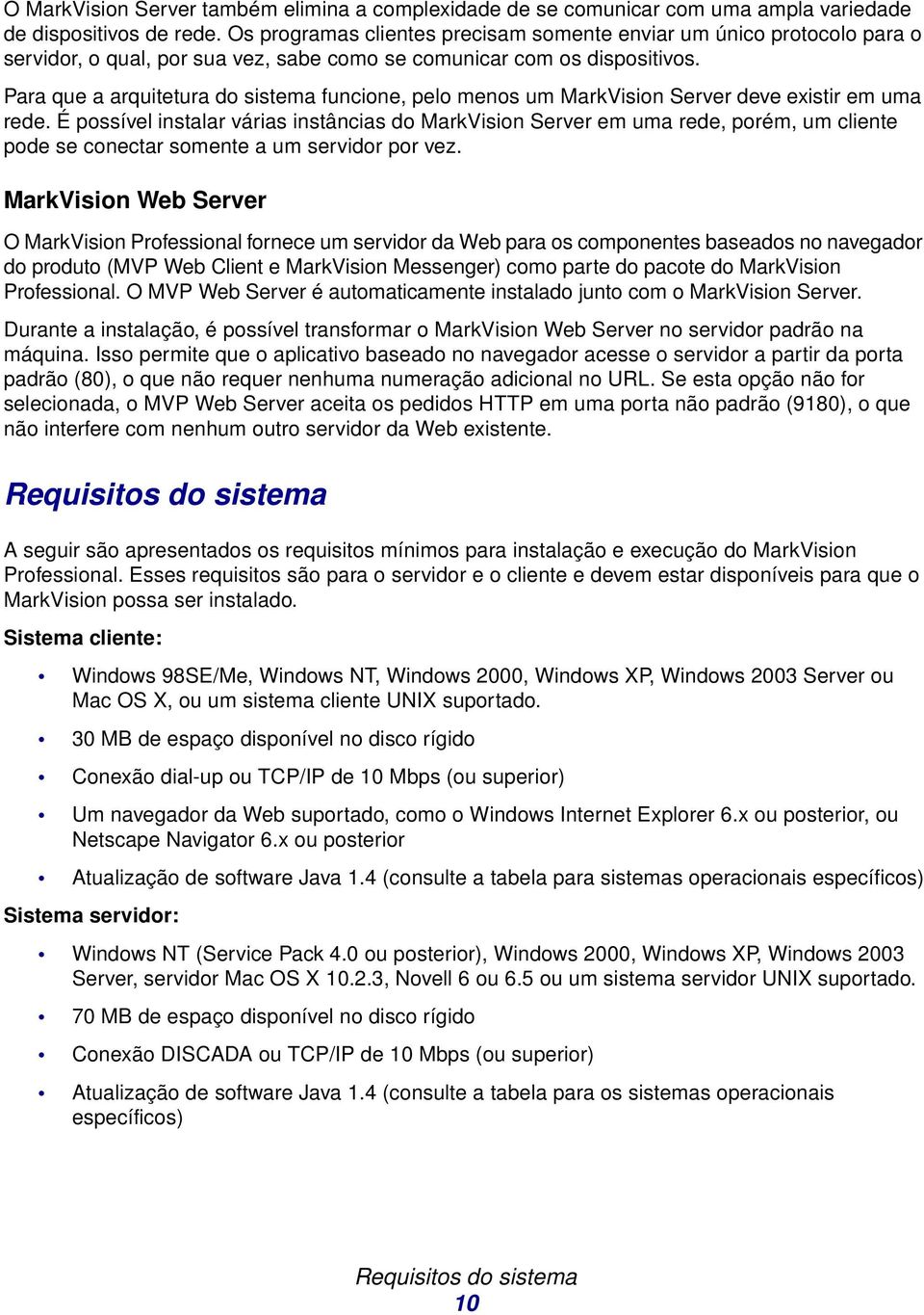 Para que a arquitetura do sistema funcione, pelo menos um MarkVision Server deve existir em uma rede.