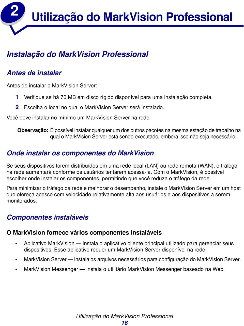 Observação: É possível instalar qualquer um dos outros pacotes na mesma estação de trabalho na qual o MarkVision Server está sendo executado, embora isso não seja necessário.