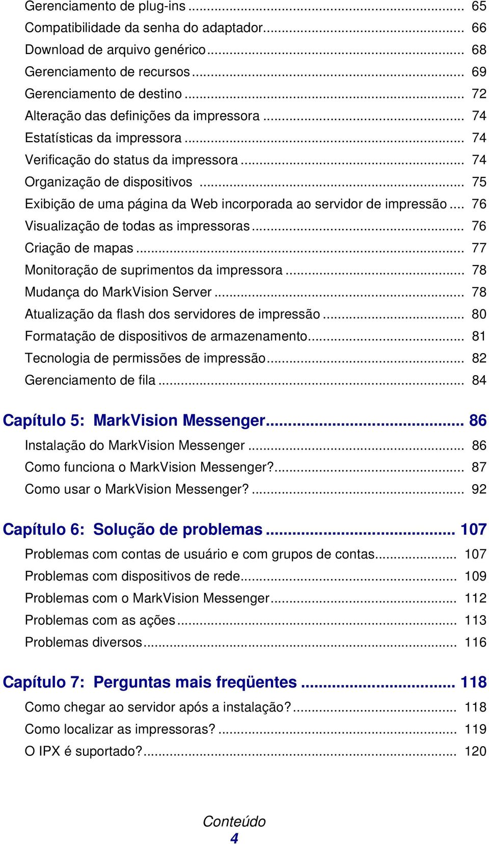 .. 75 Exibição de uma página da Web incorporada ao servidor de impressão... 76 Visualização de todas as impressoras... 76 Criação de mapas... 77 Monitoração de suprimentos da impressora.