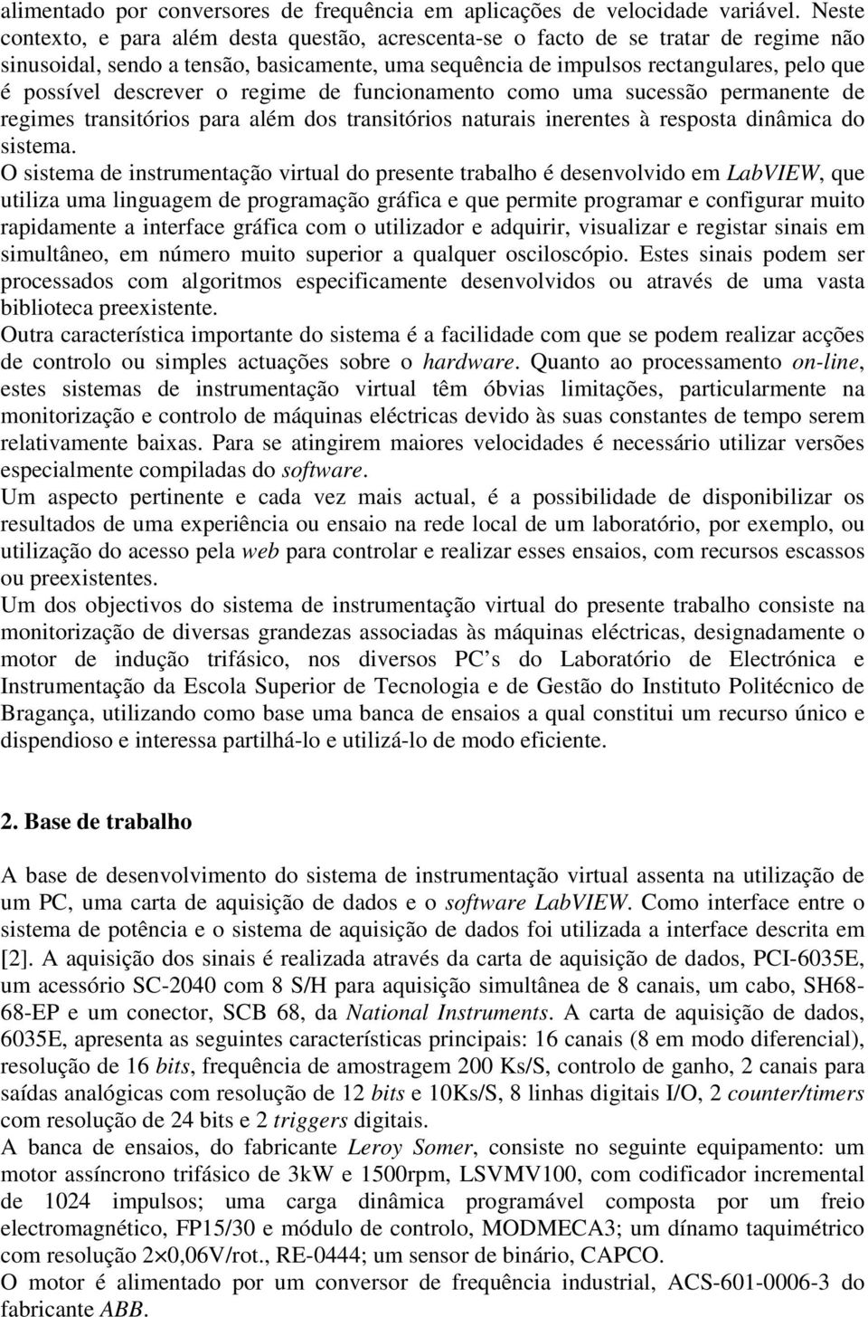 descrever o regime de funcionamento como uma sucessão permanente de regimes transitórios para além dos transitórios naturais inerentes à resposta dinâmica do sistema.