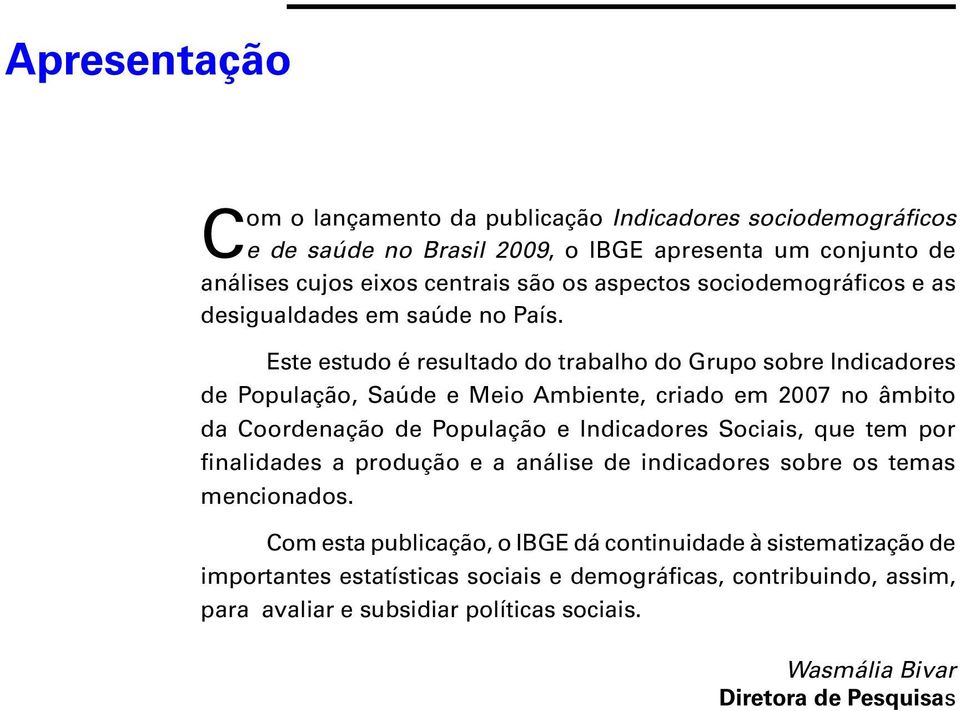 Este estudo é resultado do trabalho do Grupo sobre Indicadores de População, Saúde e Meio Ambiente, criado em 2007 no âmbito da Coordenação de População e Indicadores Sociais,