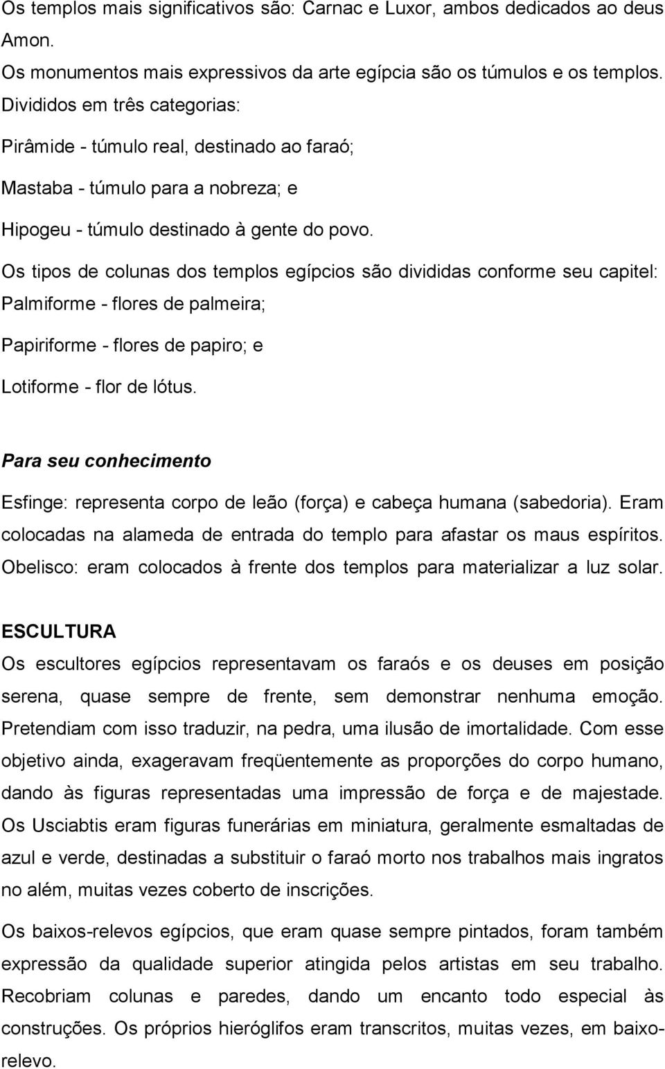 Os tipos de colunas dos templos egípcios são divididas conforme seu capitel: Palmiforme - flores de palmeira; Papiriforme - flores de papiro; e Lotiforme - flor de lótus.