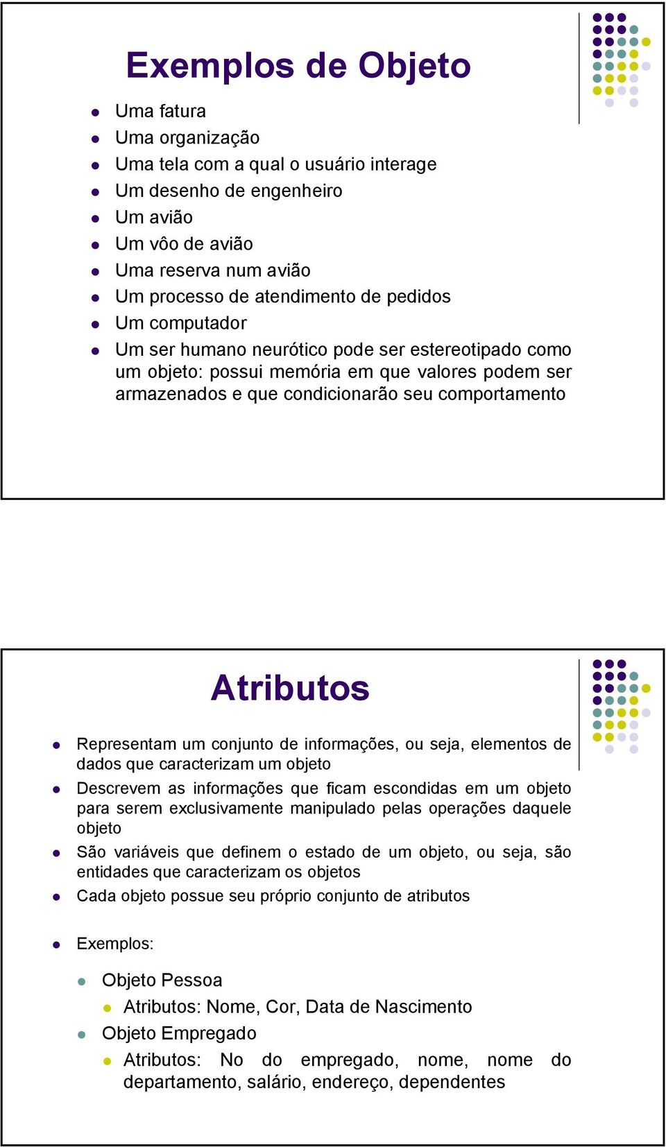 de informações, ou seja, elementos de dados que caracterizam um objeto Descrevem as informações que ficam escondidas em um objeto para serem exclusivamente manipulado pelas operações daquele objeto