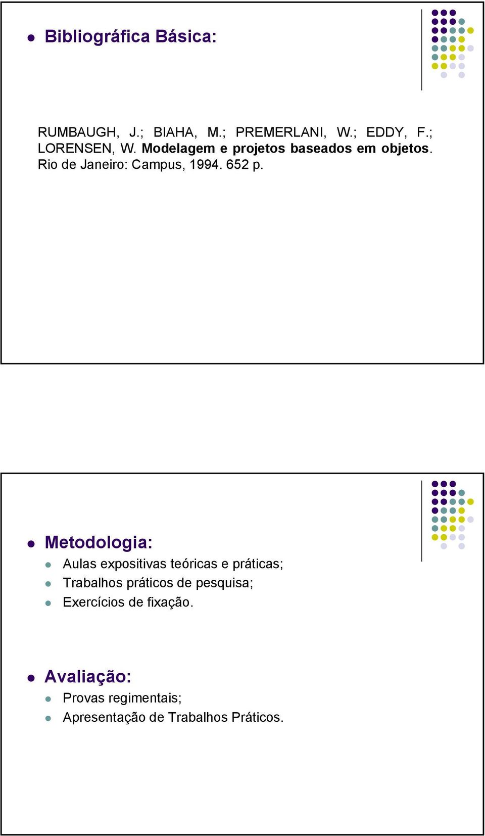 Metodologia: Aulas expositivas teóricas e práticas; Trabalhos práticos de pesquisa;