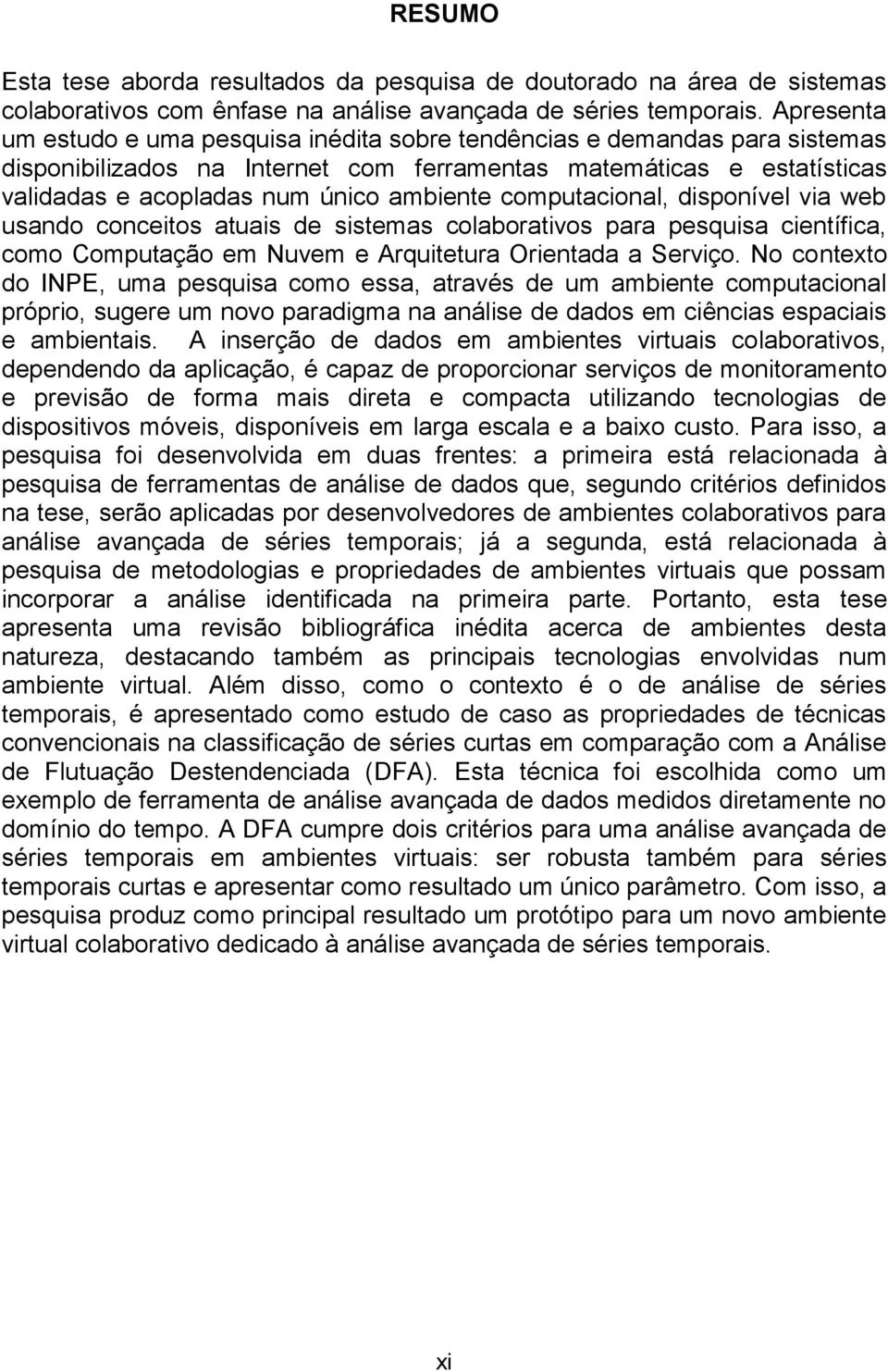 computacional, disponível via web usando conceitos atuais de sistemas colaborativos para pesquisa científica, como Computação em Nuvem e Arquitetura Orientada a Serviço.