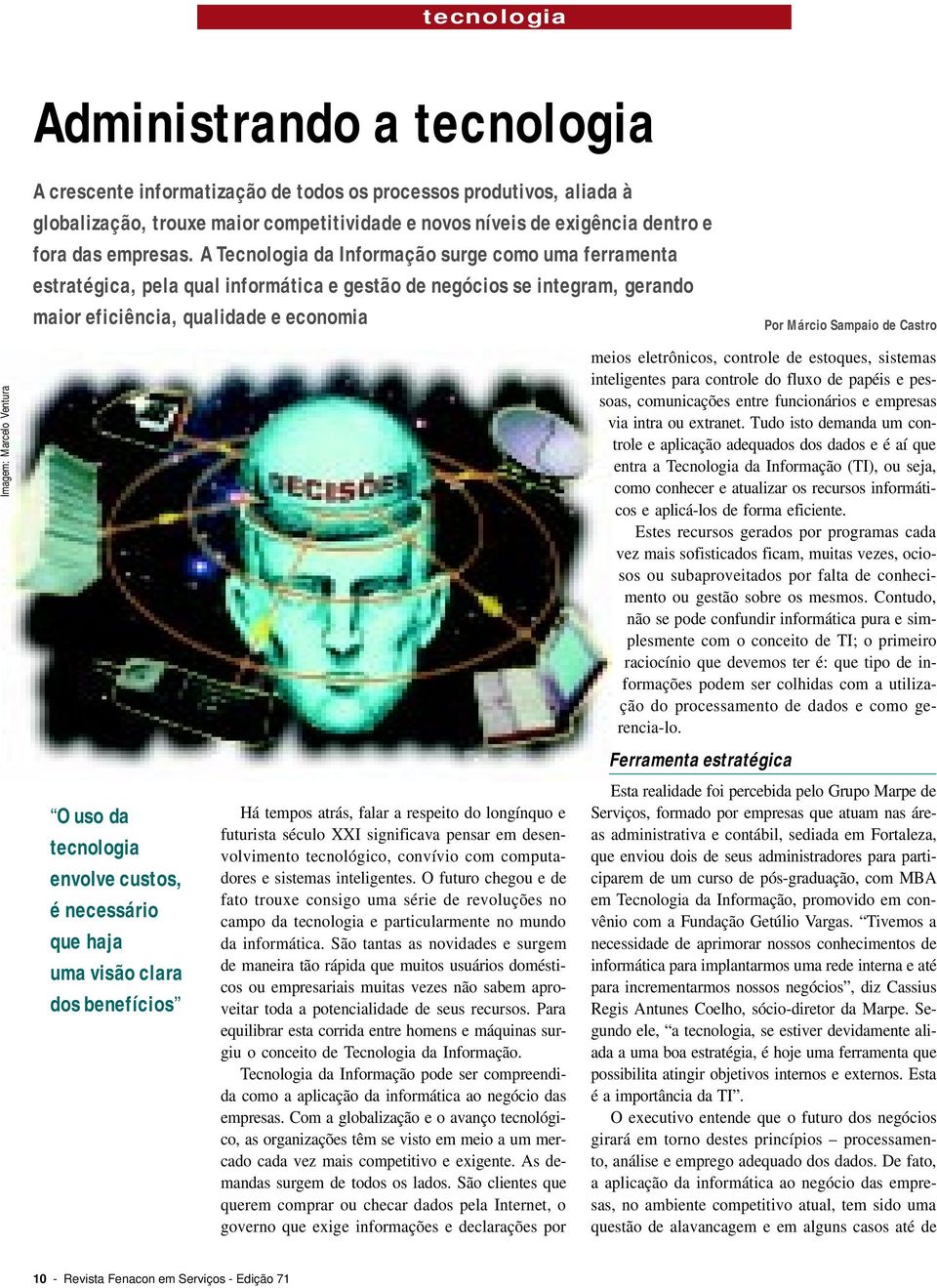 A Tecnologia da Informação surge como uma ferramenta estratégica, pela qual informática e gestão de negócios se integram, gerando maior eficiência, qualidade e economia Por Márcio Sampaio de Castro