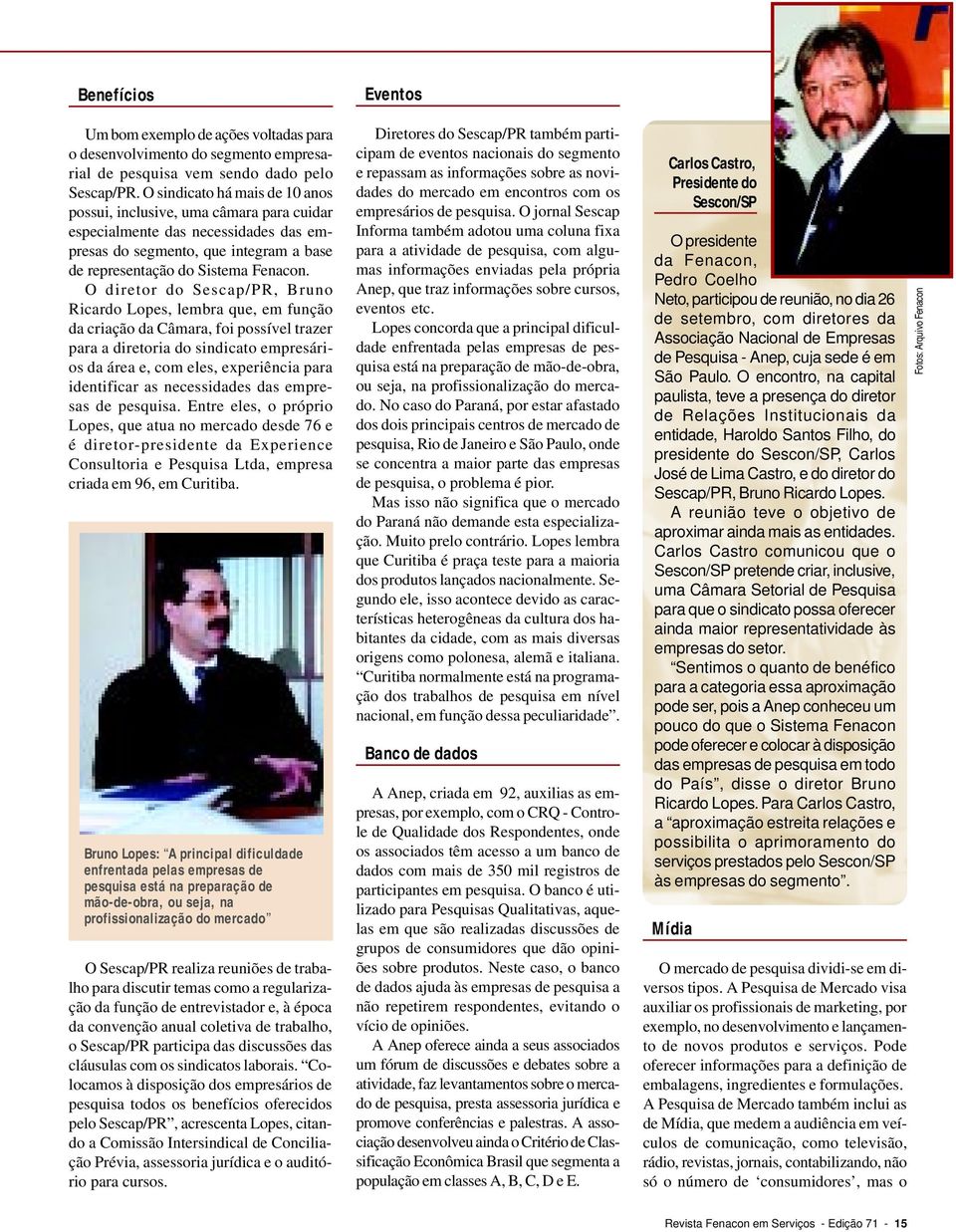 O diretor do Sescap/PR, Bruno Ricardo Lopes, lembra que, em função da criação da Câmara, foi possível trazer para a diretoria do sindicato empresários da área e, com eles, experiência para