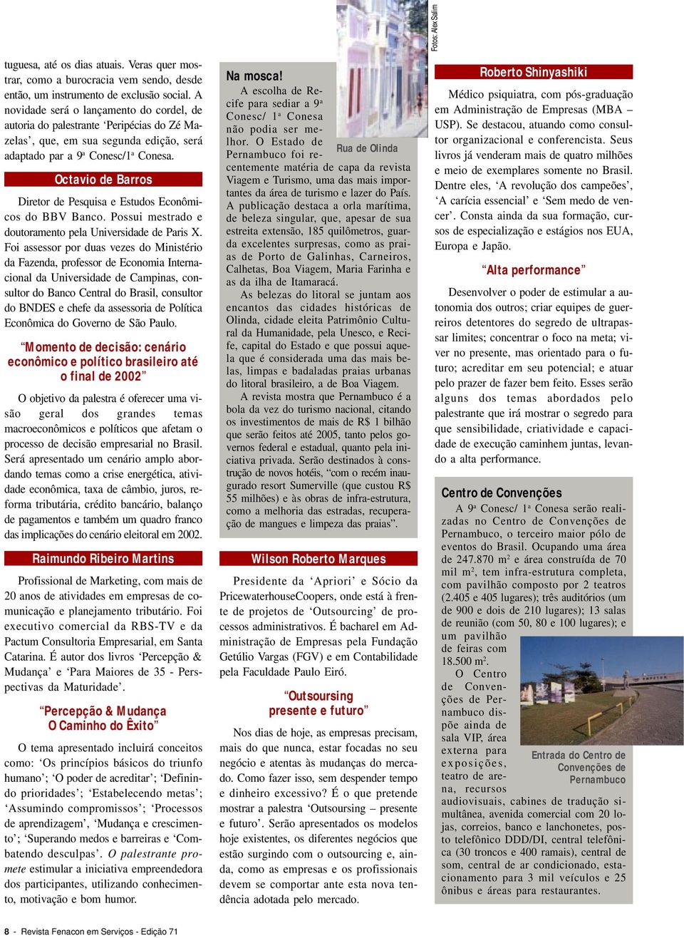 Octavio de Barros Diretor de Pesquisa e Estudos Econômicos do BBV Banco. Possui mestrado e doutoramento pela Universidade de Paris X.