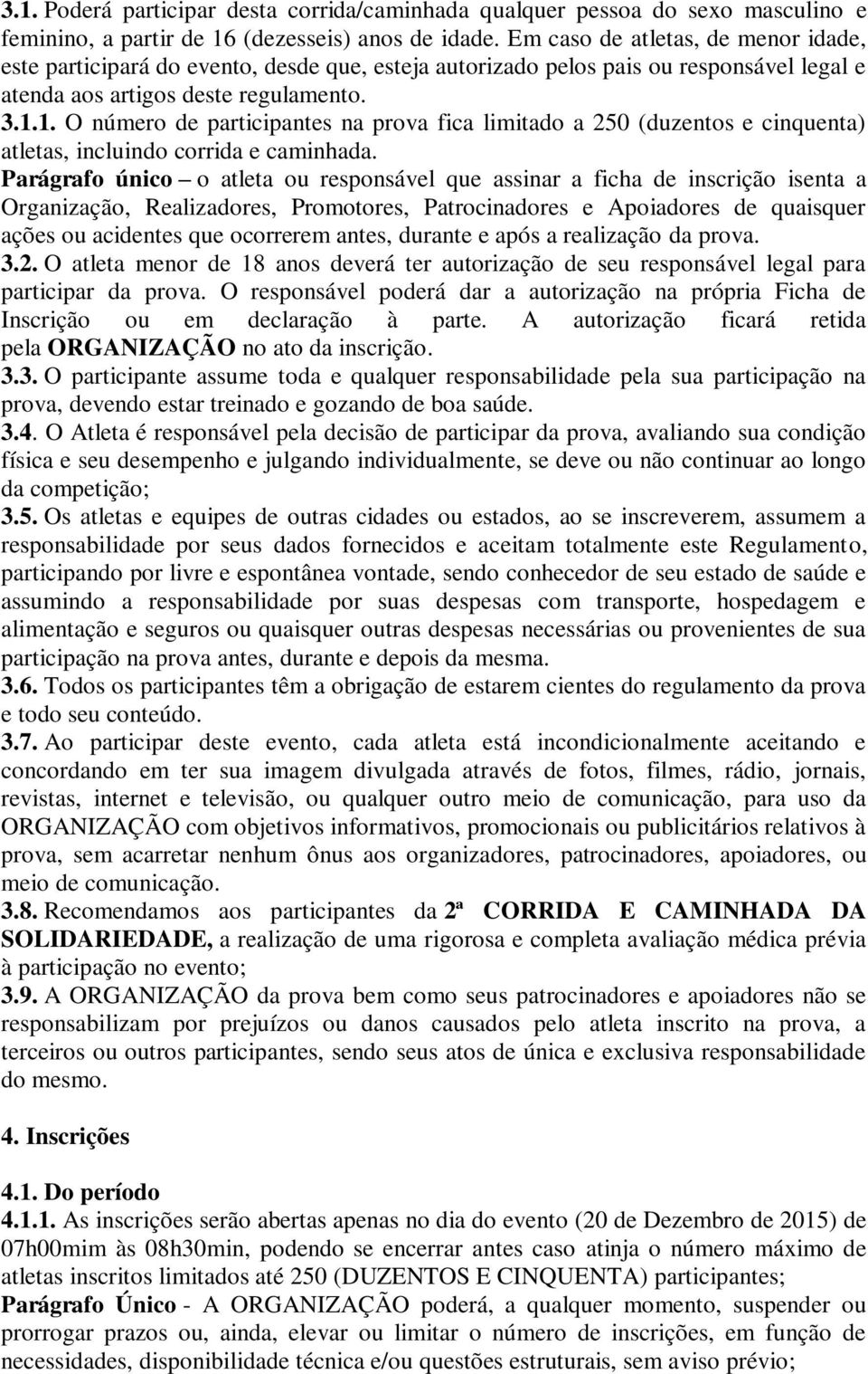 1. O número de participantes na prova fica limitado a 250 (duzentos e cinquenta) atletas, incluindo corrida e caminhada.