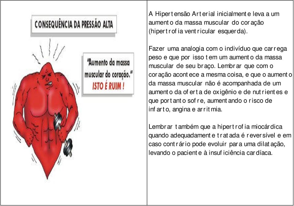 Lembrar que com o coração acontece a mesma coisa, e que o aumento da massa muscular não é acompanhada de um aumento da oferta de oxigênio e de nutrientes e que