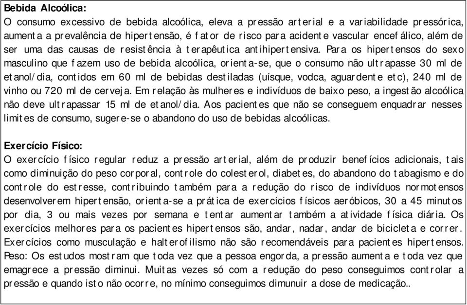 Para os hipertensos do sexo masculino que fazem uso de bebida alcoólica, orienta-se, que o consumo não ultrapasse 30 ml de etanol/dia, contidos em 60 ml de bebidas destiladas (uísque, vodca,