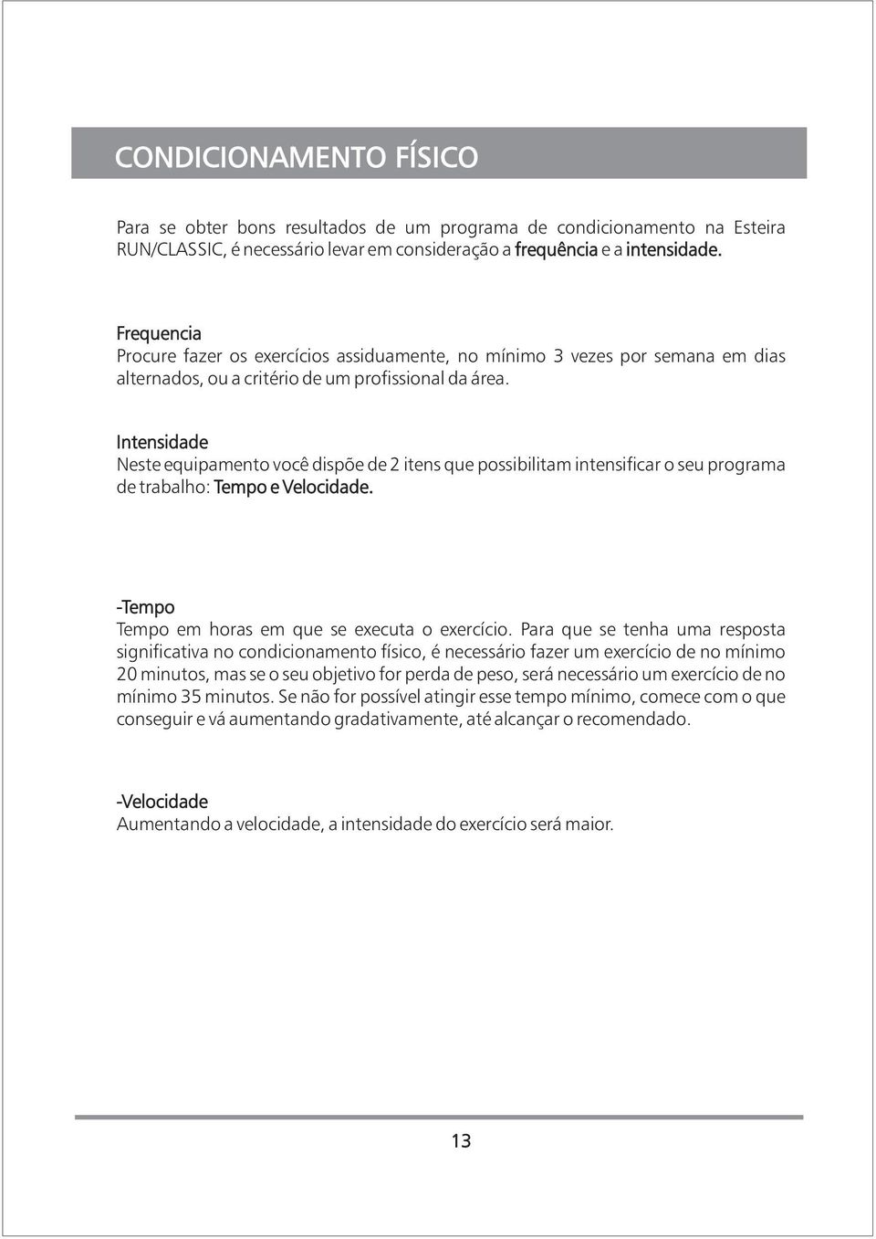 Intensidade Neste equipamento você dispõe de 2 itens que possibilitam intensificar o seu programa de trabalho: Tempo e Velocidade. -Tempo Tempo em horas em que se executa o exercício.