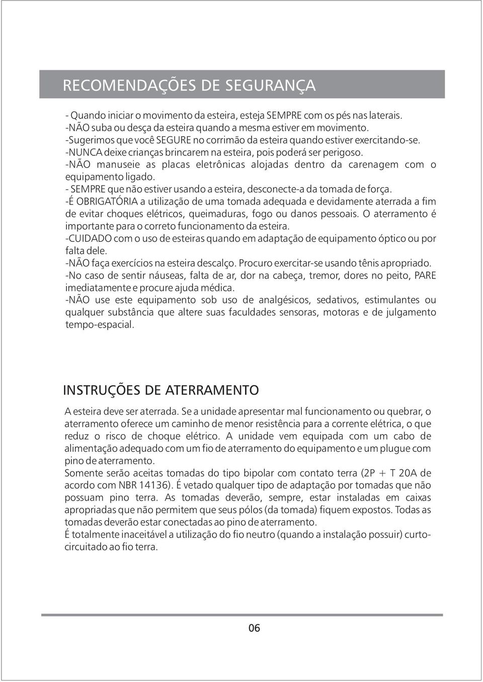 -NÃO manuseie as placas eletrônicas alojadas dentro da carenagem com o equipamento ligado. - SEMPRE que não estiver usando a esteira, desconecte-a da tomada de força.