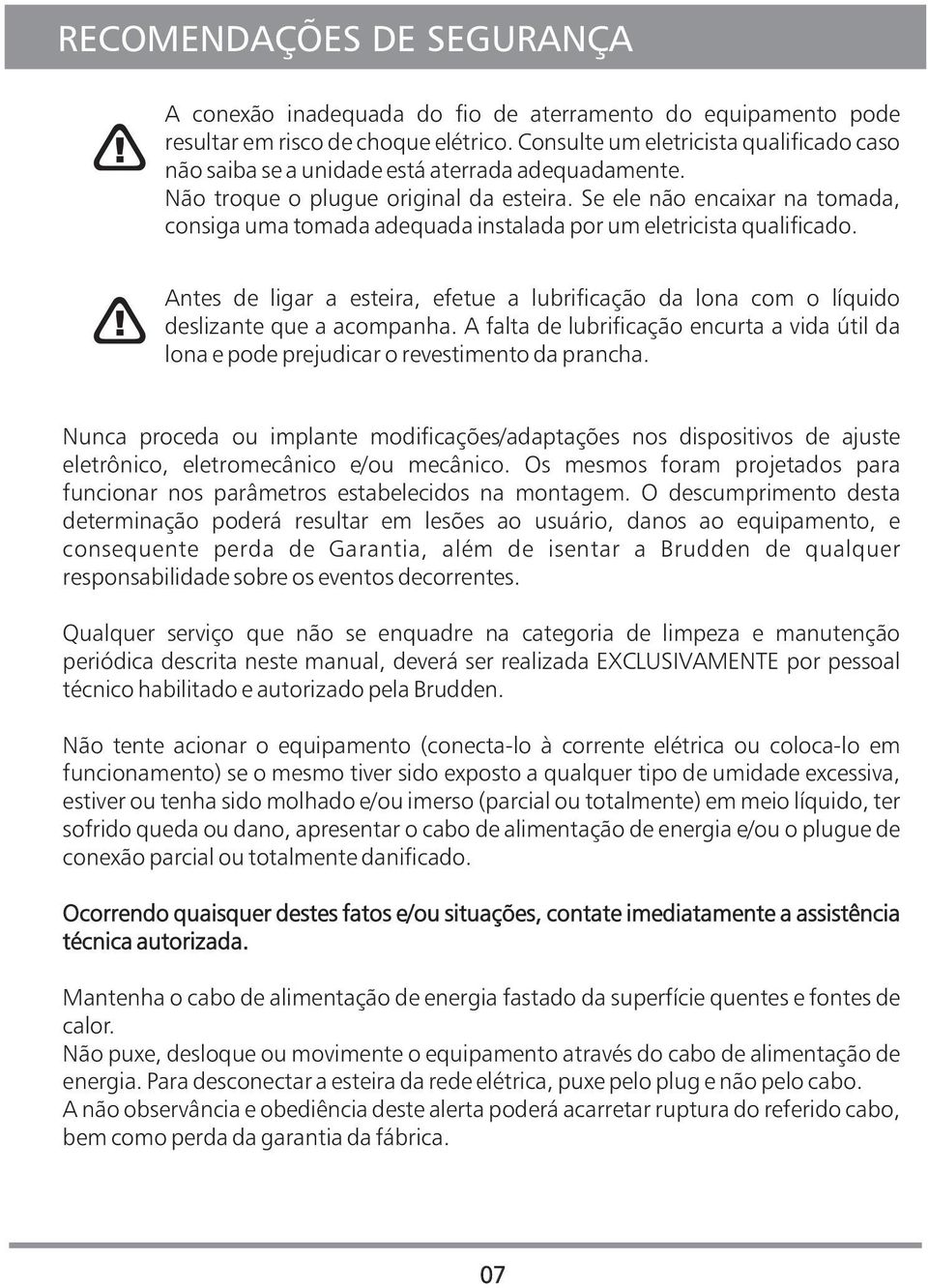 Se ele não encaixar na tomada, consiga uma tomada adequada instalada por um eletricista qualificado. Antes de ligar a esteira, efetue a lubrificação da lona com o líquido deslizante que a acompanha.