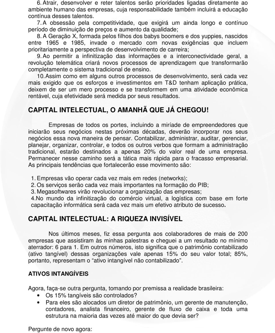 A Geração X, formada pelos filhos dos babys boomers e dos yuppies, nascidos entre 1965 e 1985, invade o mercado com novas exigências que incluem prioritariamente a perspectiva de desenvolvimento de