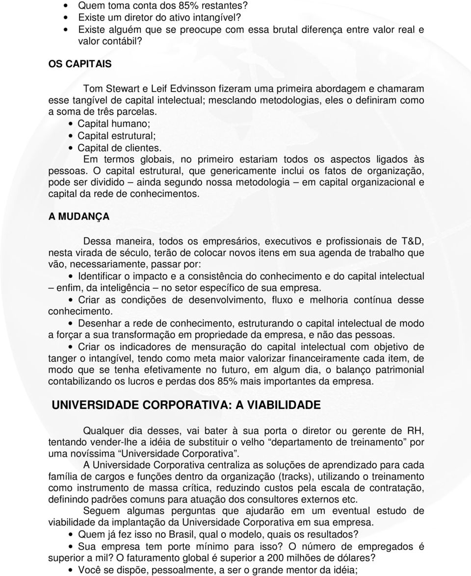 Capital humano; Capital estrutural; Capital de clientes. Em termos globais, no primeiro estariam todos os aspectos ligados às pessoas.