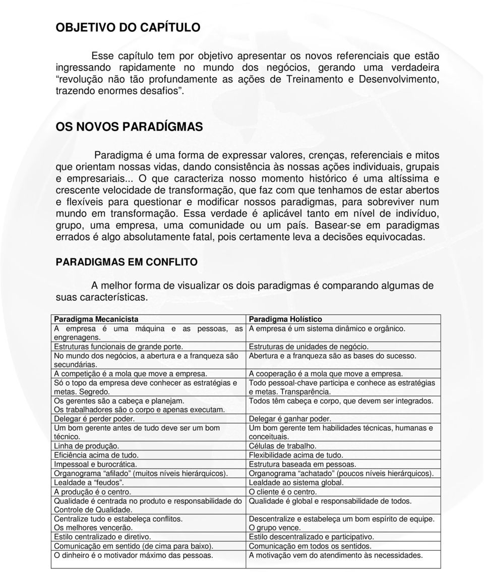 OS NOVOS PARADÍGMAS Paradigma é uma forma de expressar valores, crenças, referenciais e mitos que orientam nossas vidas, dando consistência às nossas ações individuais, grupais e empresariais.