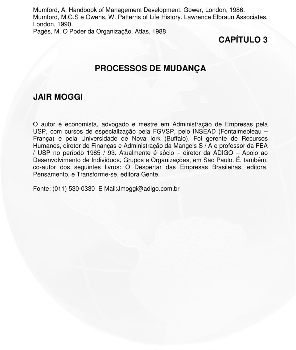 (Fontaimebleau França) e pela Universidade de Nova Iork (Buffalo). Foi gerente de Recursos Humanos, diretor de Finanças e Administração da Mangels S / A e professor da FEA / USP no período 1985 / 93.