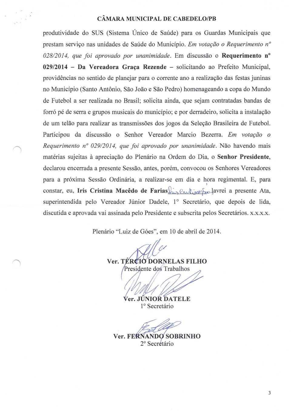 Em discussao o Requerimento n 029/2014 - Da Vereadora Graca Rezende - solicitando ao Prefeito Municipal, providências no sentido de planejar para o corrente ano a realizacão das festas juninas no