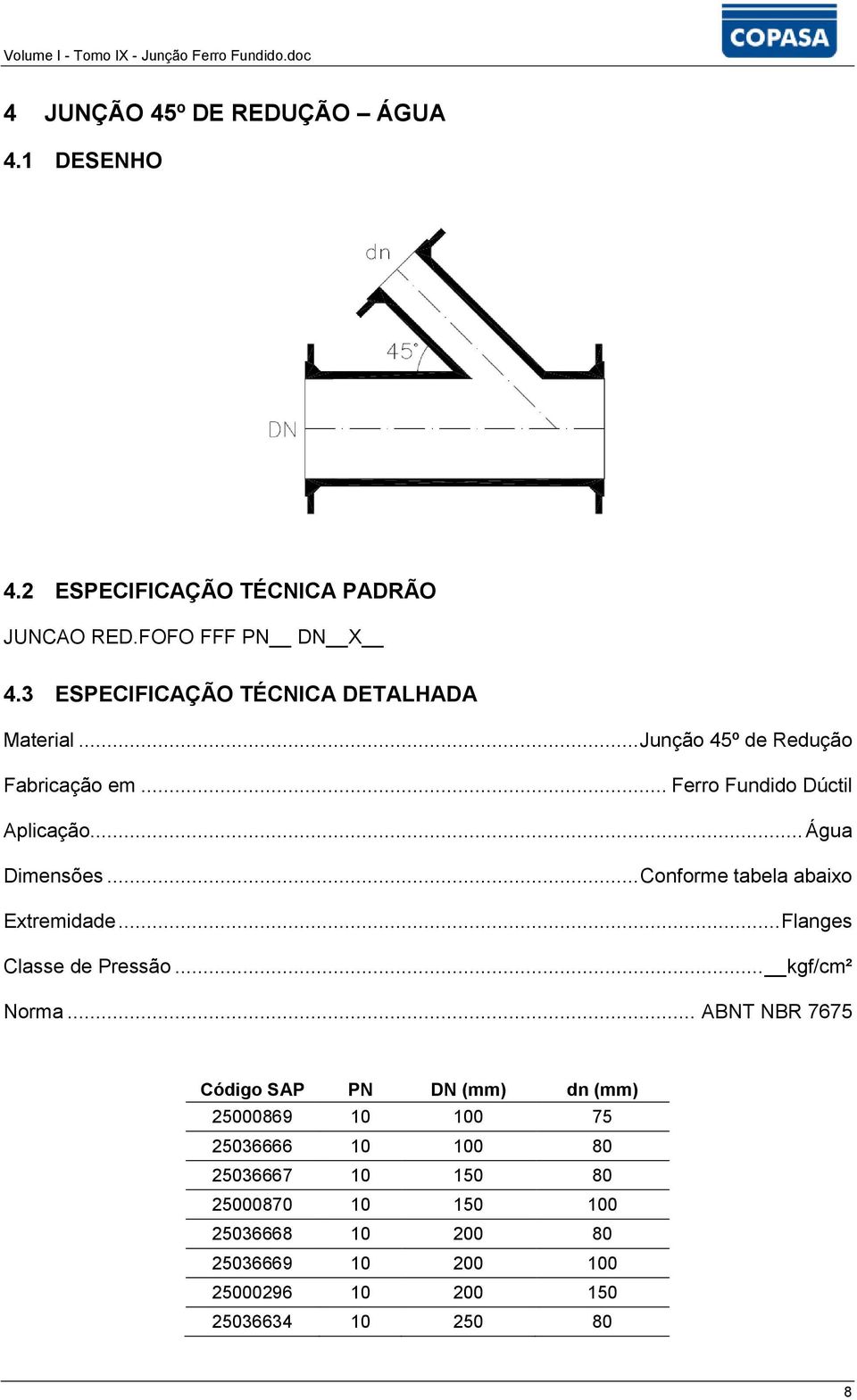 .. Conforme tabela abaixo Extremidade... Flanges Classe de Pressão... kgf/cm² Norma.