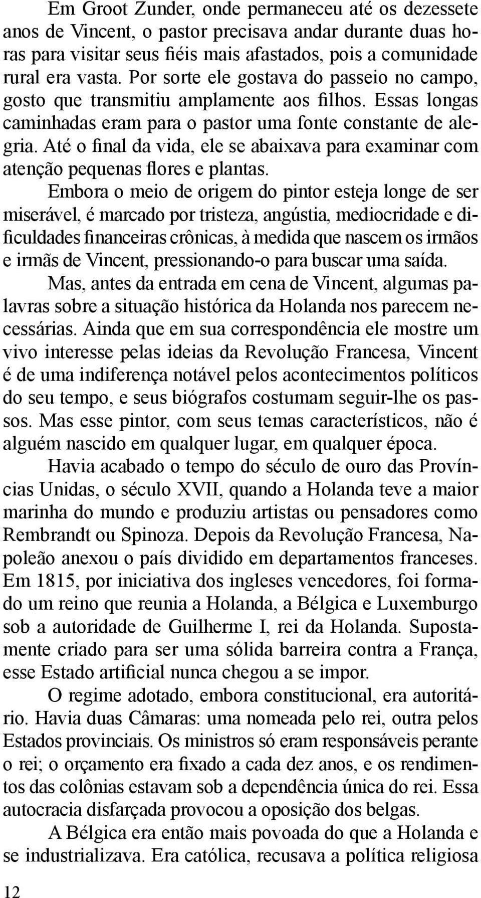 Até o final da vida, ele se abaixava para examinar com atenção pequenas flores e plantas.