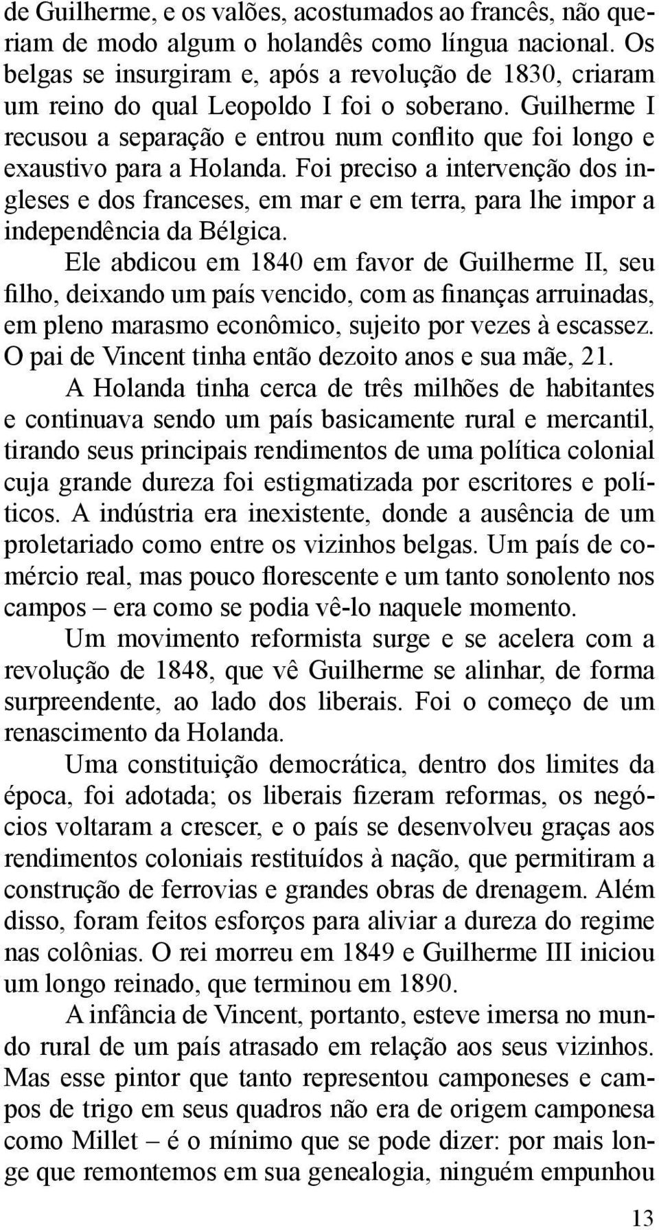 Foi preciso a intervenção dos ingleses e dos franceses, em mar e em terra, para lhe impor a independência da Bélgica.