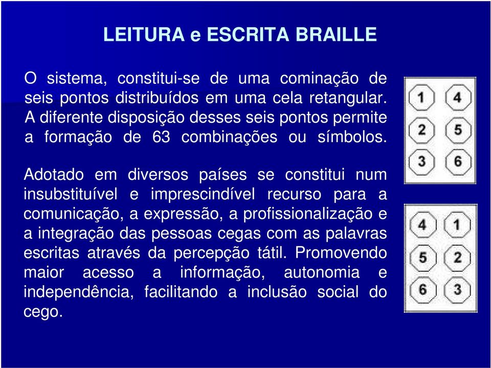 Adotado em diversos países se constitui num insubstituível e imprescindível recurso para a comunicação, a expressão, a