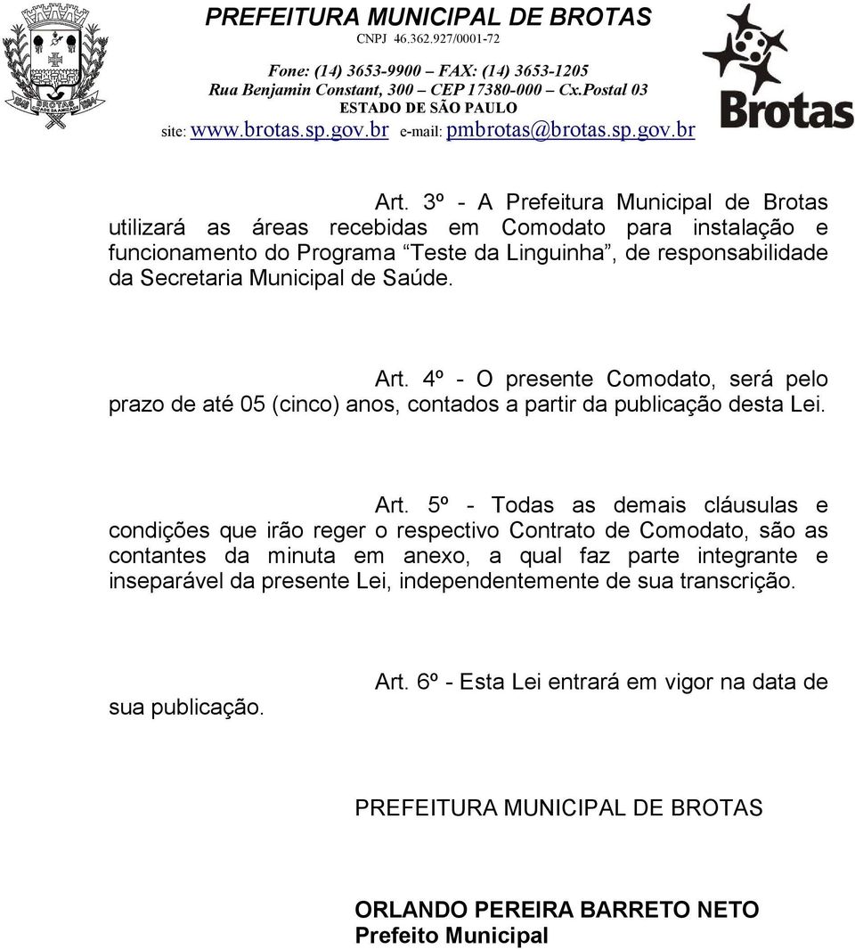 4º - O presente Comodato, será pelo prazo de até 05 (cinco) anos, contados a partir da publicação desta Lei. Art.